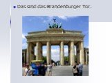 Das sind das Brandenburger Tor.