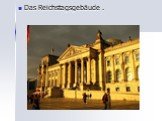 Das Reichstagsgebäude .