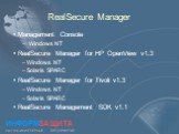 RealSecure Manager. Management Console Windows NT RealSecure Manager for HP OpenView v1.3 Windows NT Solaris SPARC RealSecure Manager for Tivoli v1.3 Windows NT Solaris SPARC RealSecure Management SDK v1.1