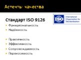 Аспекты качества. Стандарт ISO 9126 Функциональность Надёжность Практичность Эффективность Сопровождаемость Переносимость
