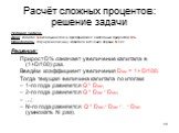 Расчёт сложных процентов: решение задачи. Условие задачи. Дано: капитал Q вкладывается в предприятие с ежегодным приростом D%. Определить: текущую величину капитала в течение первых N лет. Решение: Прирост D% означает увеличение капитала в (1+D/100) раз. Введём коэффициент увеличения Draz = 1+ D/100