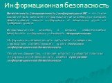 Безопасность (защищенность) информации в ИС - это такое состояние всех компонент информационной системы, при котором обеспечивается защита информации от возможных угроз на требуемом уровне. Информационные системы, в которых обеспечивается безопасность информации, называются защищенными. Информационн