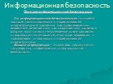 Под информационной безопасностью понимается защищенность информации и поддерживающей инфраструктуры от случайных или преднамеренных воздействий естественного или искусственного характера, которые могут нанести неприемлемый ущерб субъектам информационных отношений, в том числе владельцам и пользовате