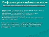 Основные составляющие информационной безопасности. Доступность – это возможность за приемлемое время получить требуемую информационную услугу. Целостность – это актуальность и непротиворечивость информации, ее защищенность от разрушения и несанкционированного изменения. Конфиденциальность – это защи