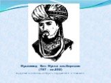 Мухаммед Бен Мусса аль-Хорезми (787 – ок.850) Портрет взят из учебника «Алгебра 7» под редакцией С. А. Теляковского