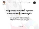 Образовательный проект «Школьный киноклуб». как средство организации образовательной среды. ГОУ школа № 327 Невского района Санкт-Петербурга. 29.12.2018