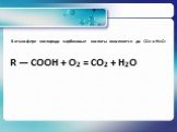В атмосфере кислорода карбоновые кислоты окисляются до CO2 и H2O: R — COOH + O2 = CO2 + H2O