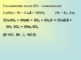 Соединения меди (II) – окислители: CuSO4+ M = Cu + MSO4 (М = Fе, Zn) 2CuSO4 + 2NaE + SO2 + 2H2O = 2CuE + 2H2 SO4 + 2Na2SO4 (E =Cl, Br , I, NCS)