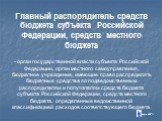 Главный распорядитель средств бюджета субъекта Российской Федерации, средств местного бюджета - орган государственной власти субъекта Российской Федерации, орган местного самоуправления, бюджетное учреждение, имеющие право распределять бюджетные средства по подведомственным распорядителям и получате