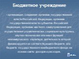 Бюджетное учреждение - организация, созданная органами государственной власти Российской Федерации, органами государственной власти субъектов Российской Федерации, органами местного самоуправления для осуществления управленческих, социально-культурных, научно-технических или иных функций некоммерчес