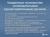 Бюджетные полномочия законодательных (представительных) органов: рассматривают и утверждают бюджеты и отчеты об их исполнении; осуществляют последующий контроль за исполнением бюджетов; формируют и определяют правовой статус органов, осуществляющих контроль за исполнением бюджетов соответствующих ур