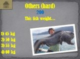 This fish weight… Others (hard) 200 4) 60 kg 1) 45 kg 2) 50 kg 3) 55 kg