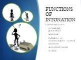 FUNCTIONS OF INTONATION. COMMUNICATIVE: syntactical/ grammatical accentual indicative of communicative types of sentences attitudinal/modal stylistic