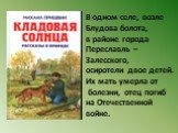 В одном селе, возле Блудова болота, в районе города Переславль – Залесского, осиротели двое детей. Их мать умерла от болезни, отец погиб на Отечественной войне.