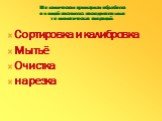 Механическая кулинарная обработка овощей состоит из последовательных технологических операций: Сортировка и калибровка Мытьё Очистка нарезка