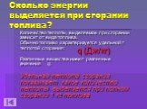 Сколько энергии выделяется при сгорании топлива? Количество теплоты, выделяемое при сгорании зависит от вида топлива. Обычно топливо характеризуется удельной т теплотой сгорания: Различные вещества имеют различные значения q. Удельная теплота сгорания показывает какое количество теплоты выделяется п