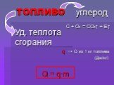 ТОПЛИВО Q = q∙m углерод C + O2 = CO2↑ + E↑. q → Q из 1 кг топлива (Дж/кг). Уд. теплота сгорания