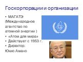 МАГАТЭ (Международное агентство по атомной энергии ) «Атом для мира» Действует с 1953 г. Директор: Юкио Амано