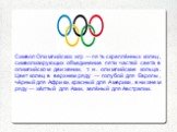 Символ Олимпийских игр — пять скреплённых колец, символизирующих объединение пяти частей света в олимпийском движении, т. н. олимпийские кольца. Цвет колец в верхнем ряду — голубой для Европы, чёрный для Африки, красный для Америки, в нижнем ряду — жёлтый для Азии, зелёный для Австралии.