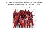 Сборная СССР/России завоевала наибольшее количество чемпионских титулов (25) на чемпионатах мира.
