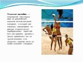 Пляжный волейбол — популярный вид спорта, игра на разделённой высокой сеткой песчаной площадке, в которой две команды, находящиеся по разные стороны сетки, перебрасывают через неё мяч, как правило, руками, с целью приземлить его на чужой половине и не допустить падения мяча на своей половине площадк