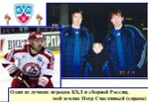 Один из лучших игроков КХЛ и сборной России, мой земляк Петр Счастливый (справа)