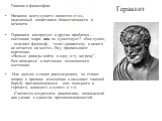 Гераклит. Главное в философии: Началом всего сущего является огонь, наделенный свойствами божественности и вечности. Гераклита интересует и другая проблема – состояние мира: как он существует? «Все сущее, - отвечает философ, - течет (движется), и ничего не остается на месте». Ему приписывают изречен