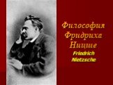 Философия Фридриха Ницше Friedrich Nietzsche