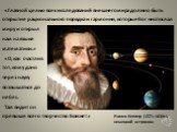 Иоганн Кеплер (1571-1630г.), немецкий астроном. «Главной целью всех исследований внешнего мира должно быть открытие рационального порядка и гармонии, которые Бог ниспослал миру и открыл нам на языке математики.» «О, как счастлив тот, кому дано через науку возвышаться до небес. Там видит он превыше в