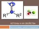 Кетоны и их свойства. Выполнила: учащаяся группы 8-14 Хабирова Алия