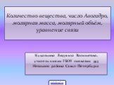 Количество вещества, число Авогадро, молярная масса, молярный объём, уравнение связи. Куцапкина Людмила Васильевна, учитель химии ГБОУ гимназии 343 Невского района Санкт-Петербурга