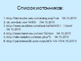 Список источников: http://historydoc.edu.ru/catalog.asp?cat 04.10.2010 ob_no=&ob_no=14805 /04.10.2010 http://www.erudition.ru/referat/ref/id/4051_1.html/ 04.10.2010 http://www.hemi.nsu.ru/text152.htm 04.10.2010 http://wiki.saripkro.ru/index.php/% 04.10.2010 http://yacovleva-28.ucoz.ru/publ/3-1-0