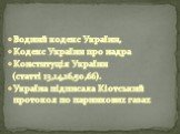 Водний кодекс України, Кодекс України про надра Конституція України (статті 13,14,16,50,66). Україна підписала Кіотський протокол по парникових газах