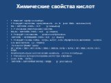 Химические свойства кислот. 1. Изменяют окраску индикатора. 2.Реагируют с металлами в ряду активности до H2 (искл. HNO3 –азотная кислота) Ме + КИСЛОТА =СОЛЬ + H2↑ (р. замещения) 3. С основными (амфотерными) оксидами МехОу + КИСЛОТА= СОЛЬ + Н2О (р. обмена) 4. Реагируют с основаниями – реакция нейтрал