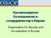 Организация по безопасности и сотрудничеству в Европе. Organisation for Security and Co-operation in Europe