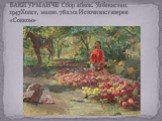 БАКИ УРМАНЧЕ Сбор яблок. Узбекистан. 1947Холст, масло. 78 х 101 Источник: галерея «Совком»
