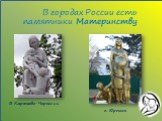 В городах России есть памятники Материнству. В Карачаево-Черкесии. г. Юргинск