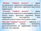 Шестая "свобода воздуха" — право осуществлять перевозки пассажиров, груза и почты между третьими странами через свою территорию. Седьмая "свобода воздуха" — право осуществлять перевозки пассажиров, груза и почты между третьими странами, минуя территорию государства, чью националь