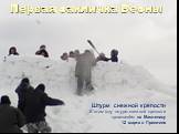 Штурм снежной крепости В этом году штурм снежной крепости произведём на Масленицу 12 марта в Приютино