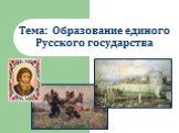 Тема: Образование единого Русского государства