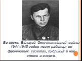 Во время Великой Отечественной войны 1941-1945 годов поэт работал во фронтовых газетах, публикуя в них стихи и очерки.