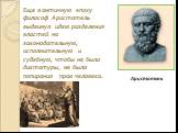 Аристотель. Еще в античную эпоху философ Аристотель выдвинул идею разделения властей на законодательную, исполнительную и судебную, чтобы не было диктатуры, не было попирания прав человека.