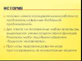 История. положил начало исследовательским работам по проблемам, названным «Глобальной проблематикой». Для ответа на поставленные клубом вопросы ряд выдающихся ученых создали серию «Докладов Римскому клубу» под общим названием «Трудности человечества». Прогнозы перспектив развития мира прогнозировали