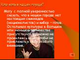 Кто есть в нашем городе? Могу с полной уверенностью сказать, что в нашем городе нет настоящих скинхедов (националистов) и кибер – готов. Остальные культуры в большем или меньшем количестве присутствуют, возможно не проявляясь явно, чтобы не привлекать к себе особого внимания.