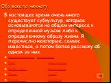 Обо всех по немногу. В настоящее время очень много существует субкультур, которые основываются на общем интересе к определенной музыке либо к определенному образу жизни. Я перечислю некоторые, самые известные, а потом более расскажу об одном из них. Альтернативщики Вижуал кидс Готы Джанглисты Кибер 