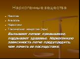 Наркогенные вещества. Никотин Алкоголь Наркотики Токсические вещества (яды) Вызывают легкое привыкание, подрывают здоровье. Наркогенную зависимость легче предупредить, чем лечить ее последствия.