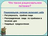 Что такое рациональное питание? Рациональное питание включает себя Регулярность приёма пищи Распределение пищи по приёмам в течение дня Пищевые предпочтения