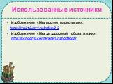 Использованные источники. Изображение «Мы против наркотиков»: http://krp213.my1.ru/index/0-2 Изображение «Мы за здоровый образ жизни»: http://school10.centerstart.ru/node/237
