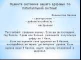 Оцените состояние вашего здоровья по пятибалльной системе: Количество баллов - самочувствие - - работоспособность – - настроение - Рассчитайте среднюю оценку. Если вы за последний год болели 4 раза или больше, уменьшите полученную цифру на 1 балл. Если вы оценили свое здоровье на 5 баллов, постарайт