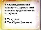 4. Оценка достижения планируемых результатов освоения предполагаемого материала. 5. Тип урока. 6. Тема Урока (занятия).